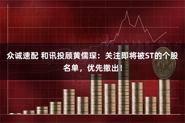 众诚速配 和讯投顾黄儒琛：关注即将被ST的个股名单，优先撤出！