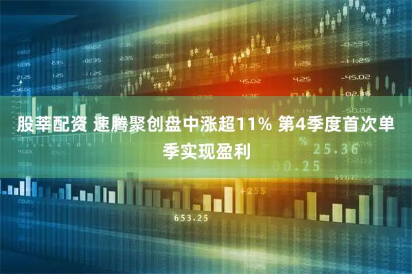 股莘配资 速腾聚创盘中涨超11% 第4季度首次单季实现盈利